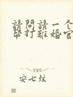 请问请一个律师帮打离婚官司要多少钱