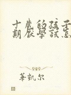 十岁的孩子叛逆期厌学该怎么沟通