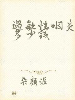 过敏性咽炎治疗多少钱