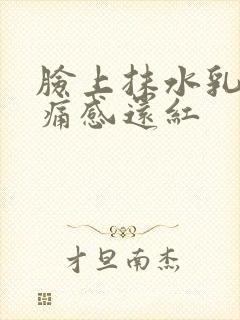 脸上抹水乳有刺痛感还红