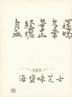 月经量多还伴有血块正常吗