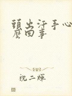 头出汗手心热怎么回事