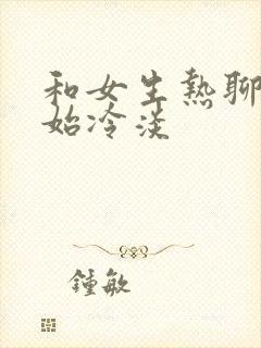 和女生热聊后开始冷淡