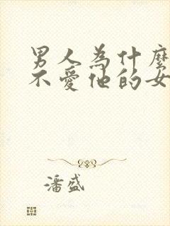 男人为什么喜欢不爱他的女人