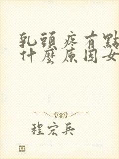 乳头疼有点肿是什么原因女性