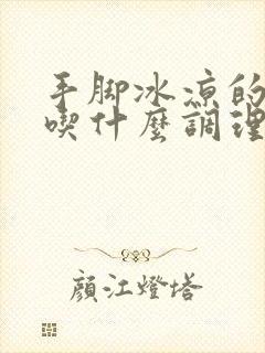 手脚冰凉的女生吃什么调理