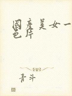 国产美女一级黄色片