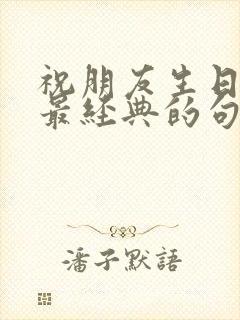 祝朋友生日快乐最经典的句子