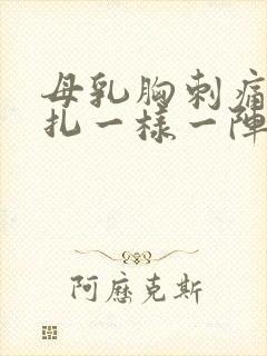 母乳胸刺痛像针扎一样一阵一阵的