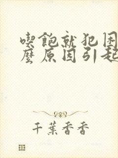 吃饱就犯困是什么原因引起的