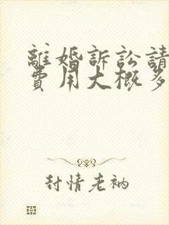 离婚诉讼请律师费用大概多少