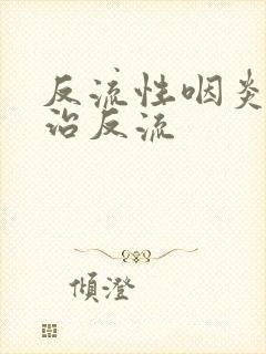 反流性咽炎如何治反流