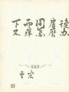 下面同房后又疼又痒怎么办