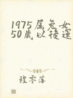 1975属兔女50岁以后运气如何