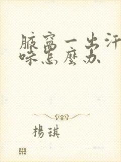 腋窝一出汗就有味怎么办