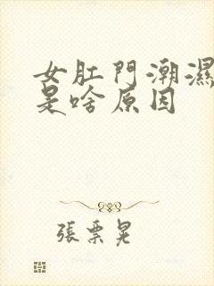 女肛门潮湿瘙痒是啥原因