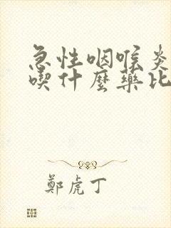 急性咽喉炎应该吃什么药比较好封面