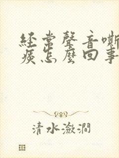 经常声音嘶哑有痰怎么回事