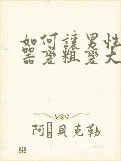 如何让男性生殖器变粗变大