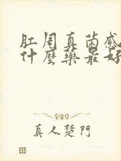 肛周真菌感染用什么药最好