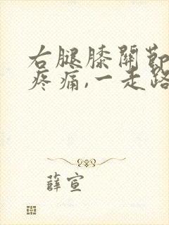 右腿膝关节内侧疼痛,一走路就疼