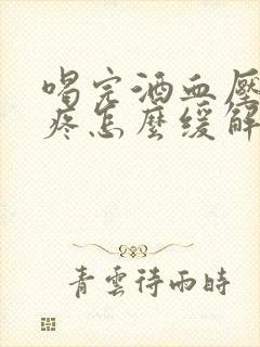 喝完酒血压高头疼怎么缓解