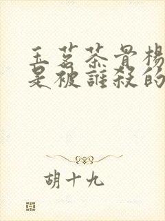 玉茗茶骨杨鼎臣是被谁杀的