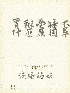 胃难受睡不着觉什么原因导致的