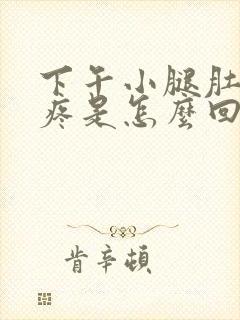 下午小腿肚子酸疼是怎么回事