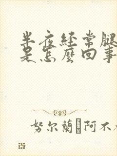 半夜经常腿抽筋是怎么回事