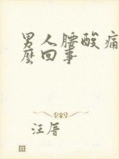 男人腰酸痛是怎么回事