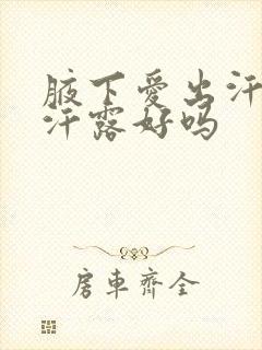 腋下爱出汗用止汗露好吗