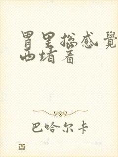 胃里总感觉有东西堵着