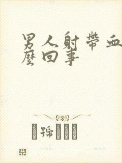 男人射带血是怎么回事封面