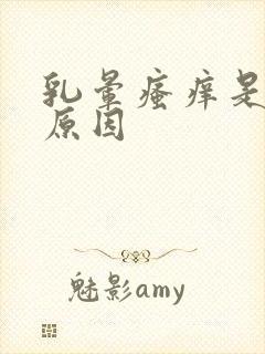 乳晕瘙痒是什么原因