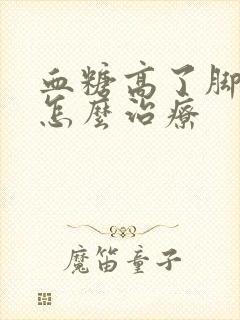 血糖高了脚发麻怎么治疗