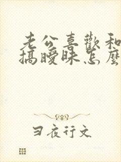 老公喜欢和别人搞暧昧怎么办