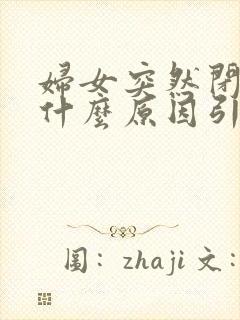 妇女突然闭经是什么原因引起的封面