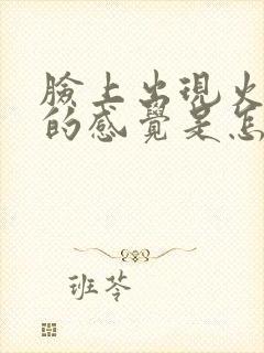 脸上出现火辣辣的感觉是怎么回事封面