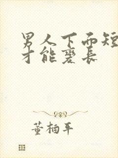 男人下面短怎么才能变长