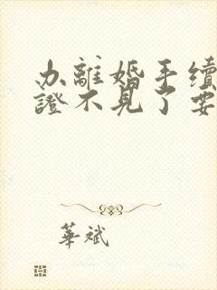 办离婚手续结婚证不见了要怎么办