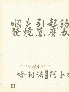 咽炎引起的反复发烧怎么办