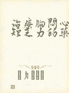 治疗胸闷心慌气短乏力的药有哪些