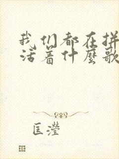 我们都在拼命的活着什么歌