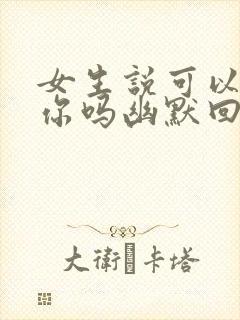 女生说可以看看你吗幽默回复