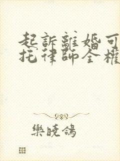 起诉离婚可以委托律师全权办理吗