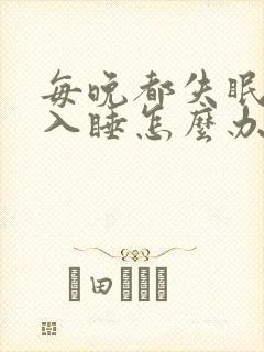 每晚都失眠无法入睡怎么办啊