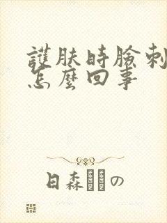 护肤时脸刺疼是怎么回事