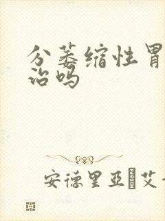 分萎缩性胃炎有治吗