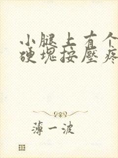 小腿上有个凸起硬块按压疼痛